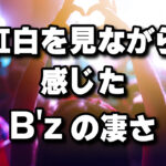 紅白を見て思ったB’zの凄さ