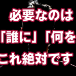 「誰に」「何を」「どのように」これしかない！