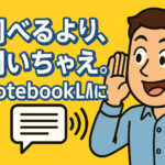 「人間に聞くより早くて正確かも？」NotebookLMの活用術