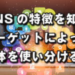 SNSの特性を知って用途によって使い分ける