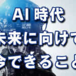 今後来るAI時代！未来に向けてできること！