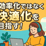 効率化ではなく快適化を目指す！
