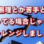 無理とか苦手と言っている場合じゃない！この先できないは通用しない！