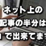 Web上の記事の半分はAIが書いている時代！